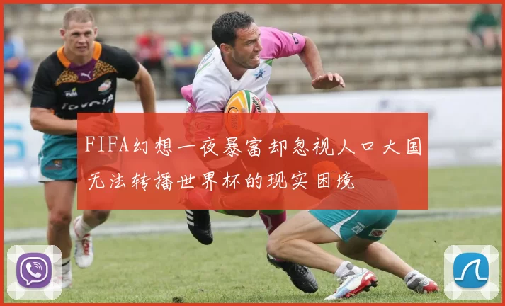 FIFA幻想一夜暴富却忽视人口大国无法转播世界杯的现实困境